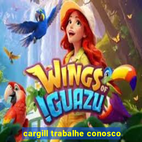 cargill trabalhe conosco